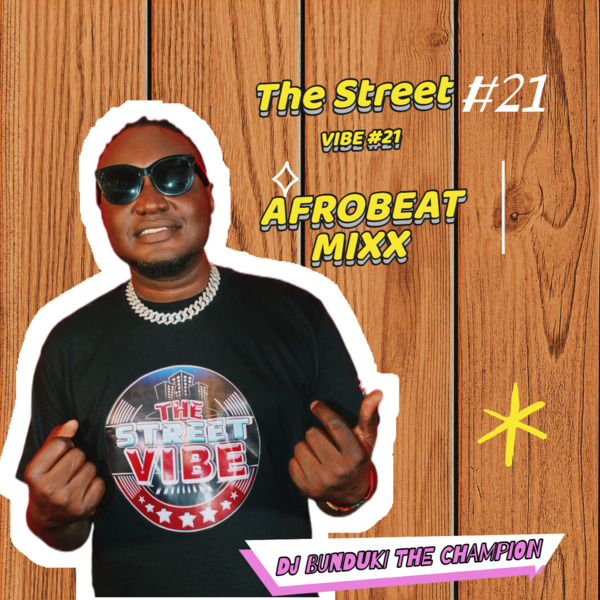 DJ BUNDUKI – THE STREET VIBE #21 AFROBEAT MIXX 2023