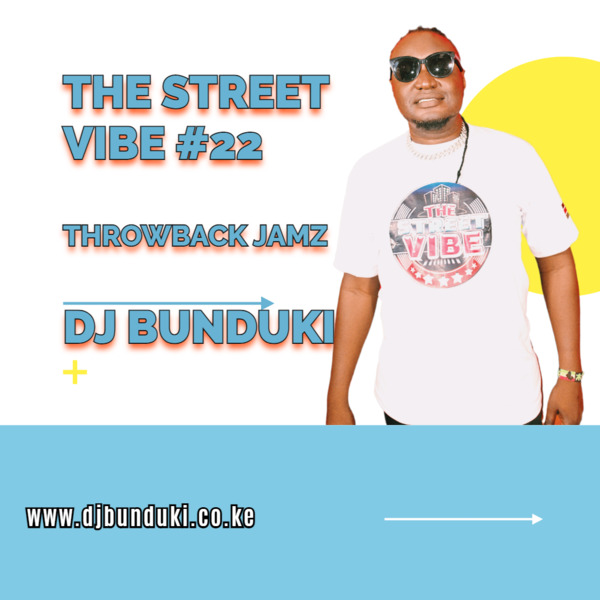 DJ BUNDUKI – THE STREET VIBE #22 THROWBACK JAMZ 2023