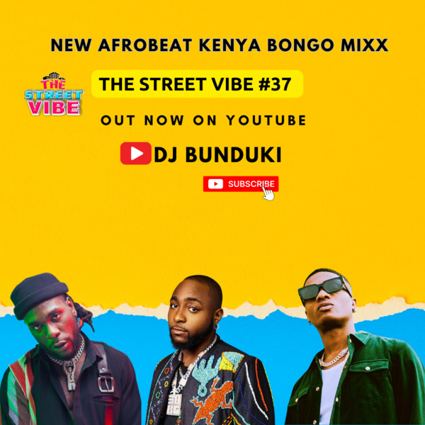 DJ BUNDUKI – THE STREET VIBE #37 NEW AFROBEAT KENYA BONGO MIXX 2023