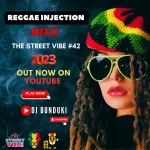 DJ BUNDUKI – THE STREET VIBE #42 2023 REGGAE INJECTION MIX