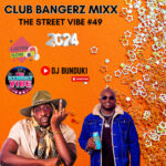 DJ BUNDUKI – THE STREET VIBE #49 2024 CLUB BANGERZ MIXX